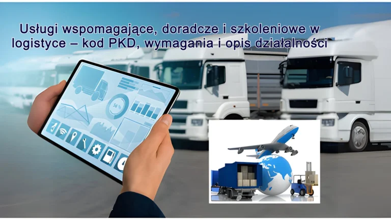 Usługi wspomagające, doradcze i szkoleniowe w logistyce – kod PKD 2025 (Polska Klasyfikacja Działalności), wymagania i opis działalności
