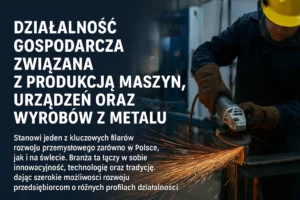 Produkcja maszyn i wyrobów metalowych.
