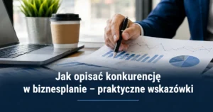 Jak opisać konkurencję w biznesplanie – praktyczne wskazówki